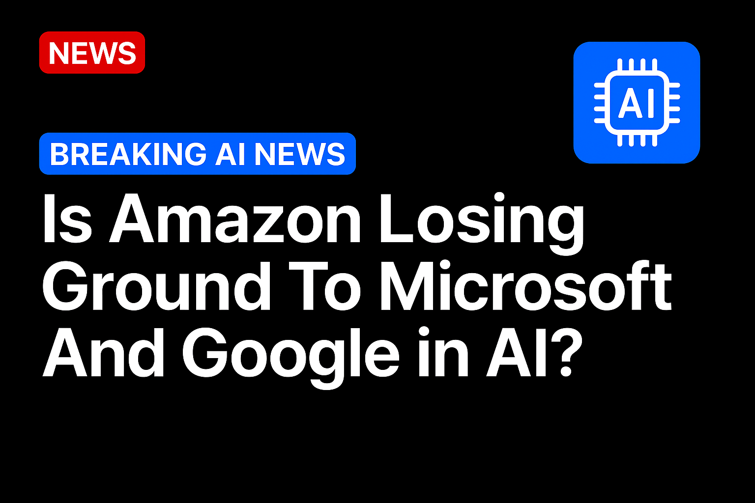 Is Amazon Losing Ground To Microsoft And Google in AI?