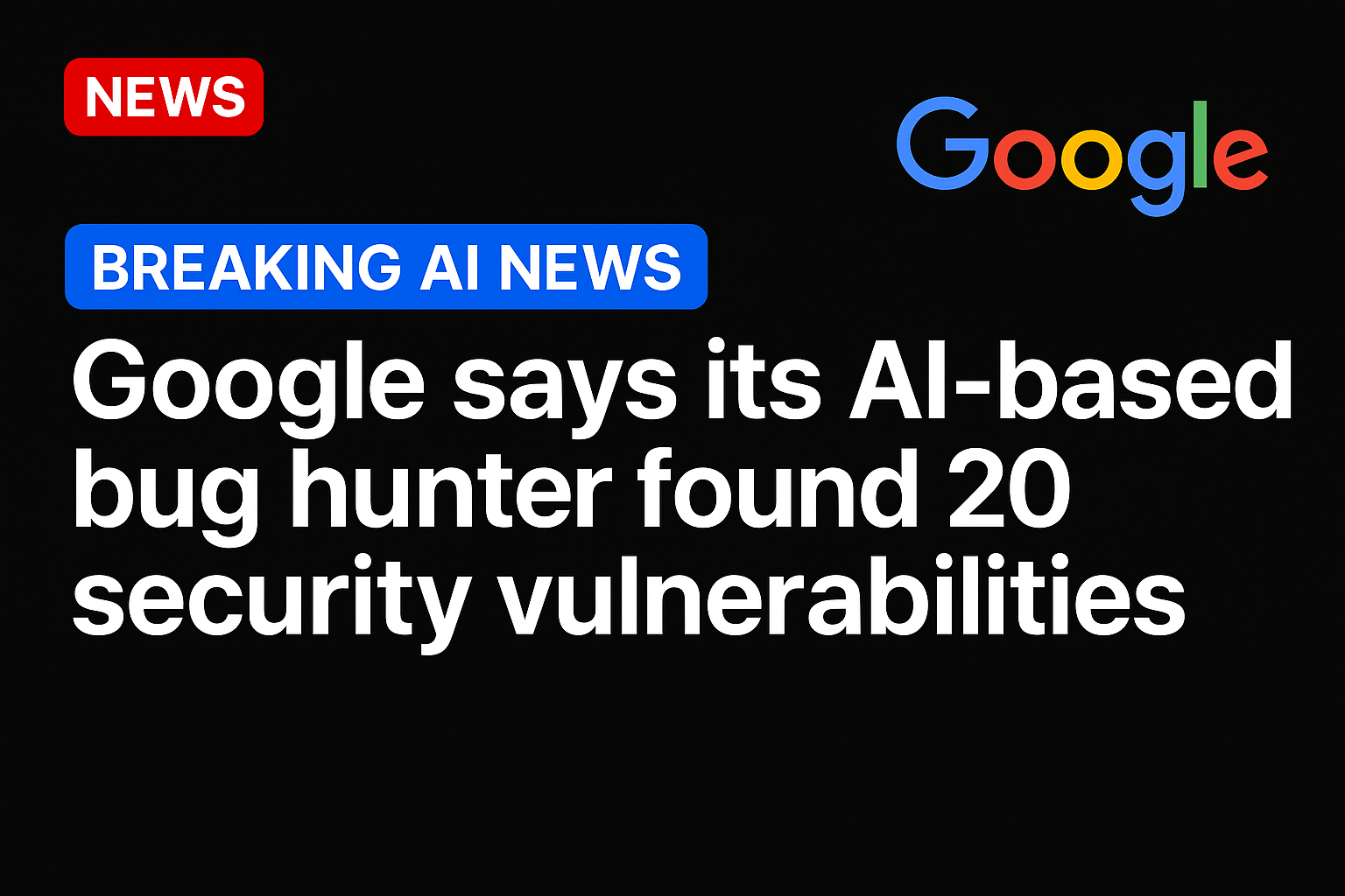 Google says its AI-based bug hunter found 20 security vulnerabilities