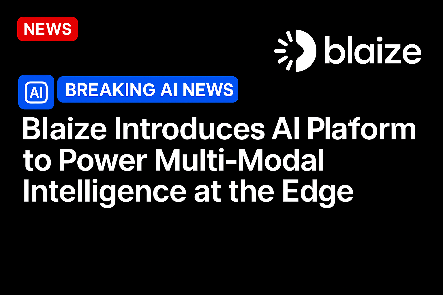 Blaize Introduces AI Platform to Power Multi-Modal Intelligence at the Edge