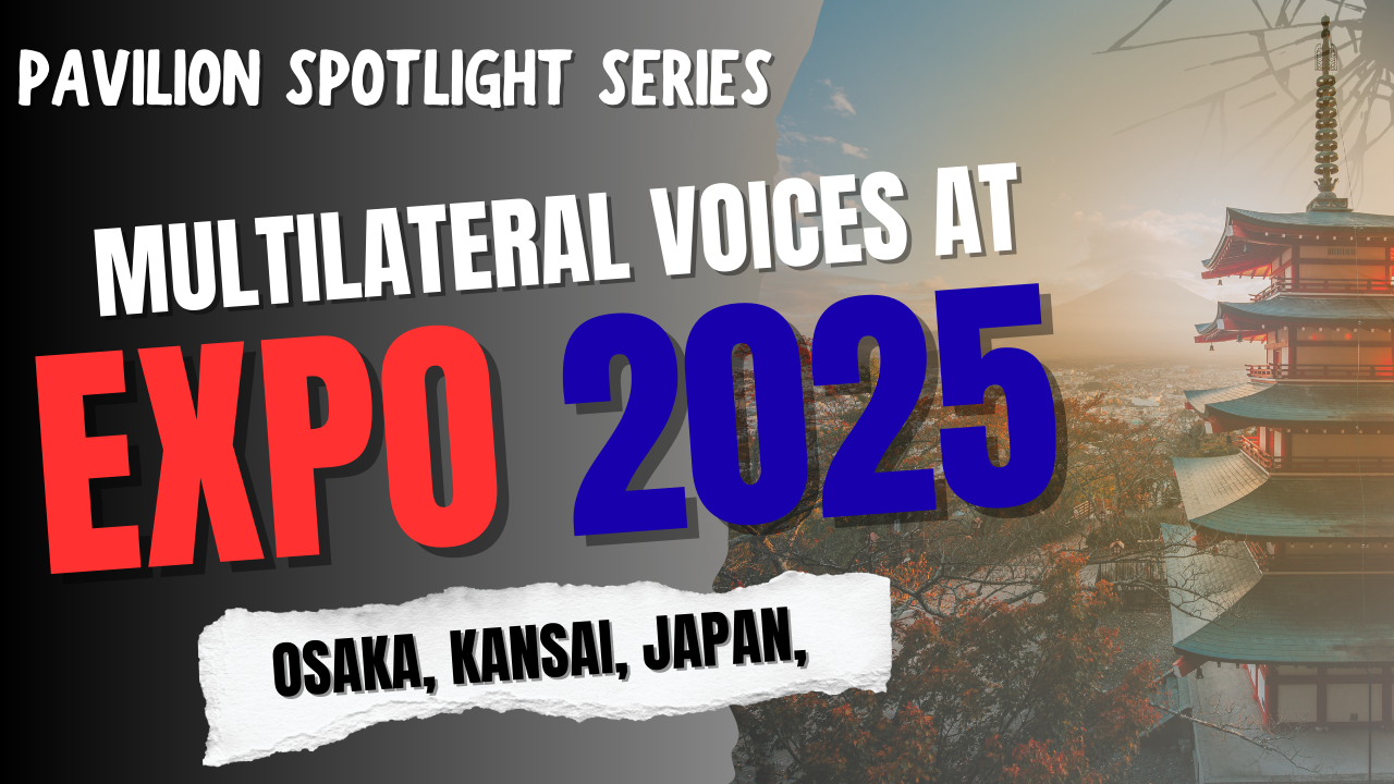 Multilateral Voices at Expo 2025 Osaka: Shared Futures Beyond Borders