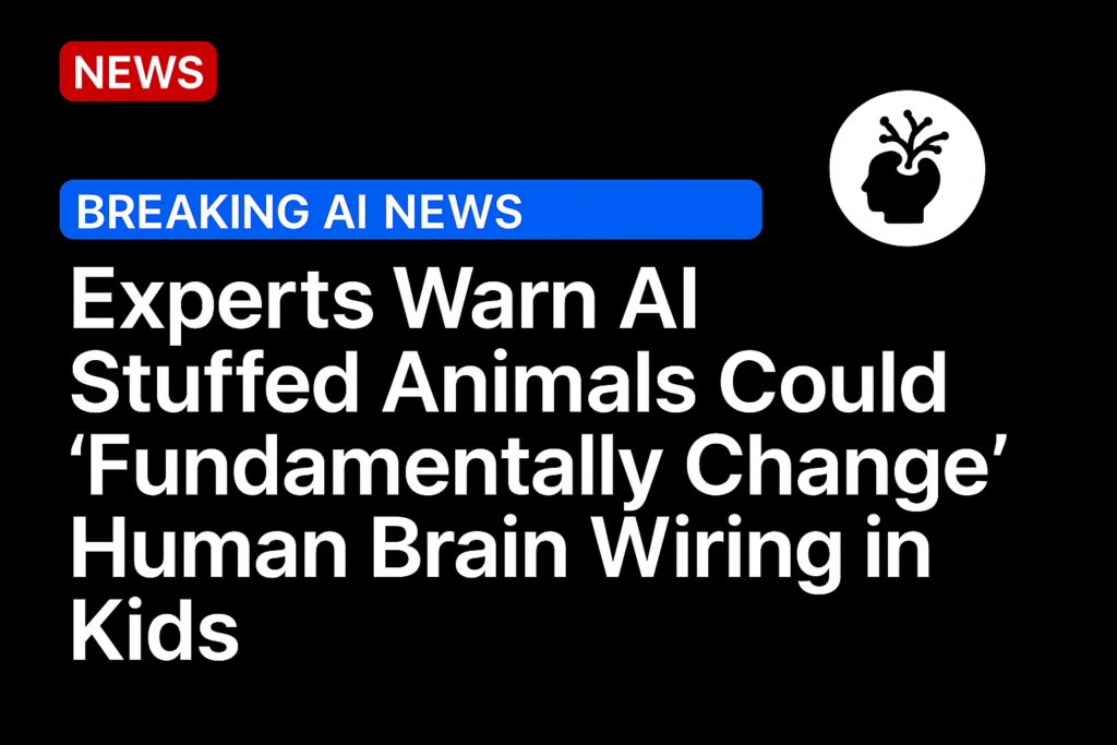Experts warn AI stuffed animals could ‘fundamentally change’ human brain wiring in kids