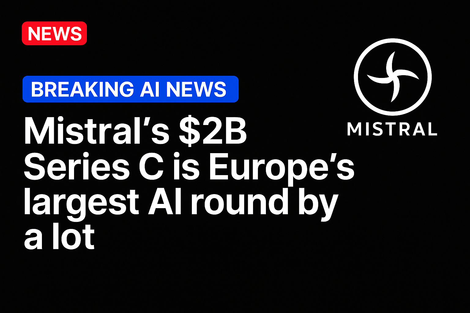 Mistral’s $2B Series C Is Europe’s Largest AI Round By A Lot
