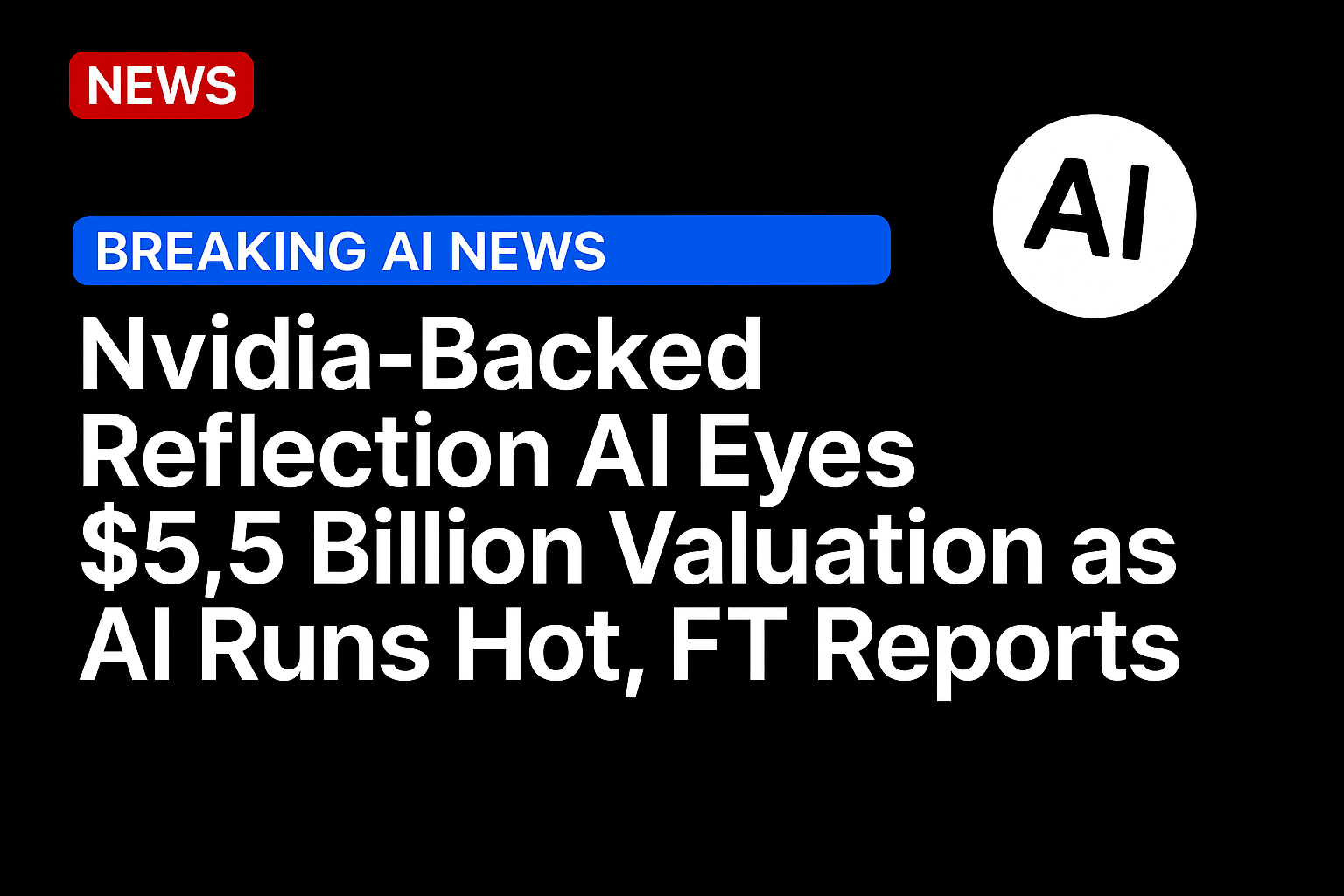 Nvidia-backed Reflection AI eyes $5.5 billion valuation as AI runs hot, FT reports