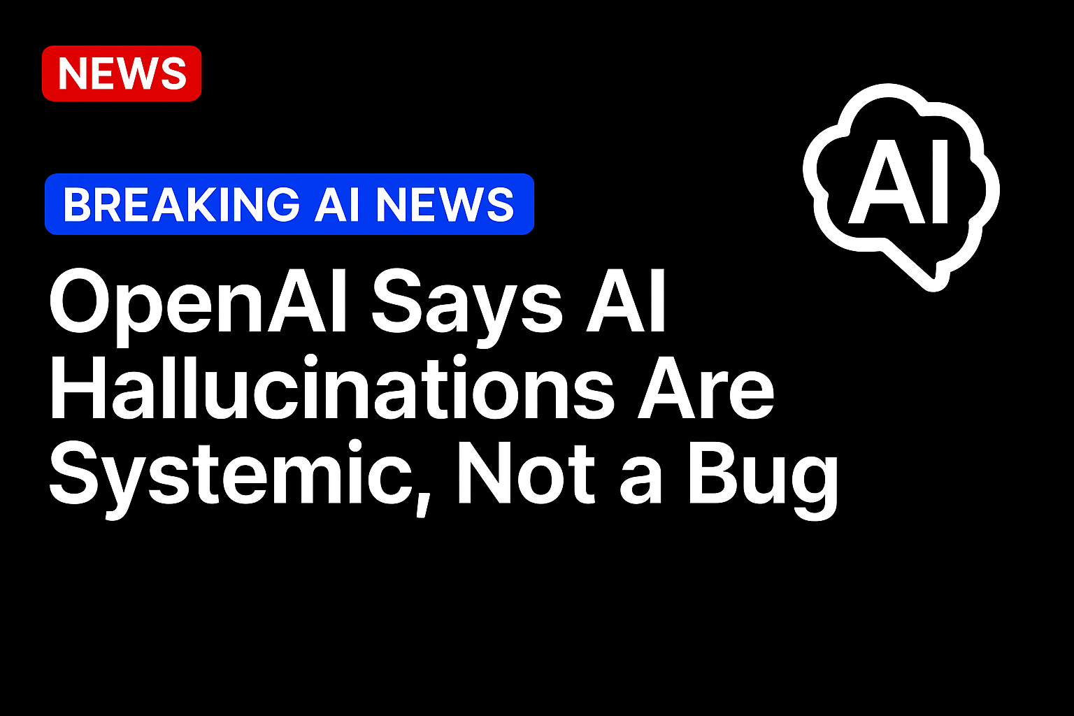 OpenAI Says AI Hallucinations Are Systemic, Not a Bug