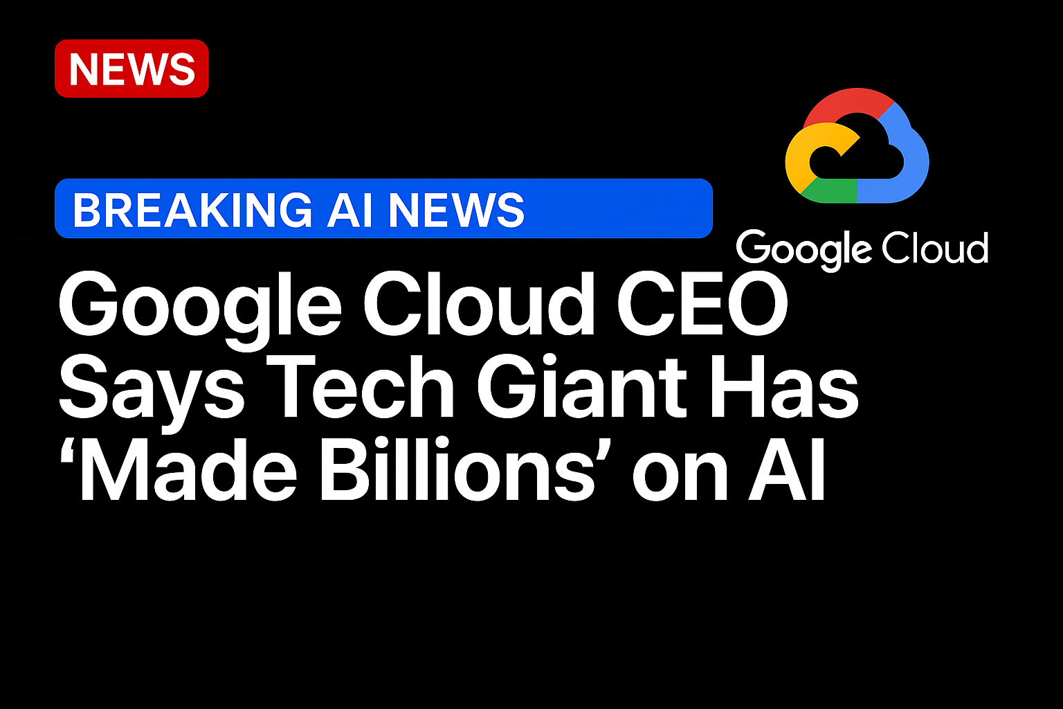 Google Cloud CEO Says Tech Giant Has ‘Made Billions’ on AI