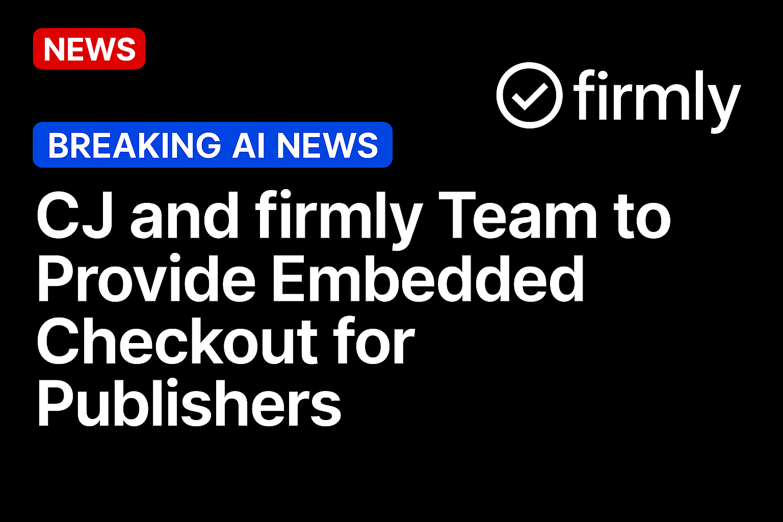 CJ and firmly Team to Provide Embedded Checkout for Publishers