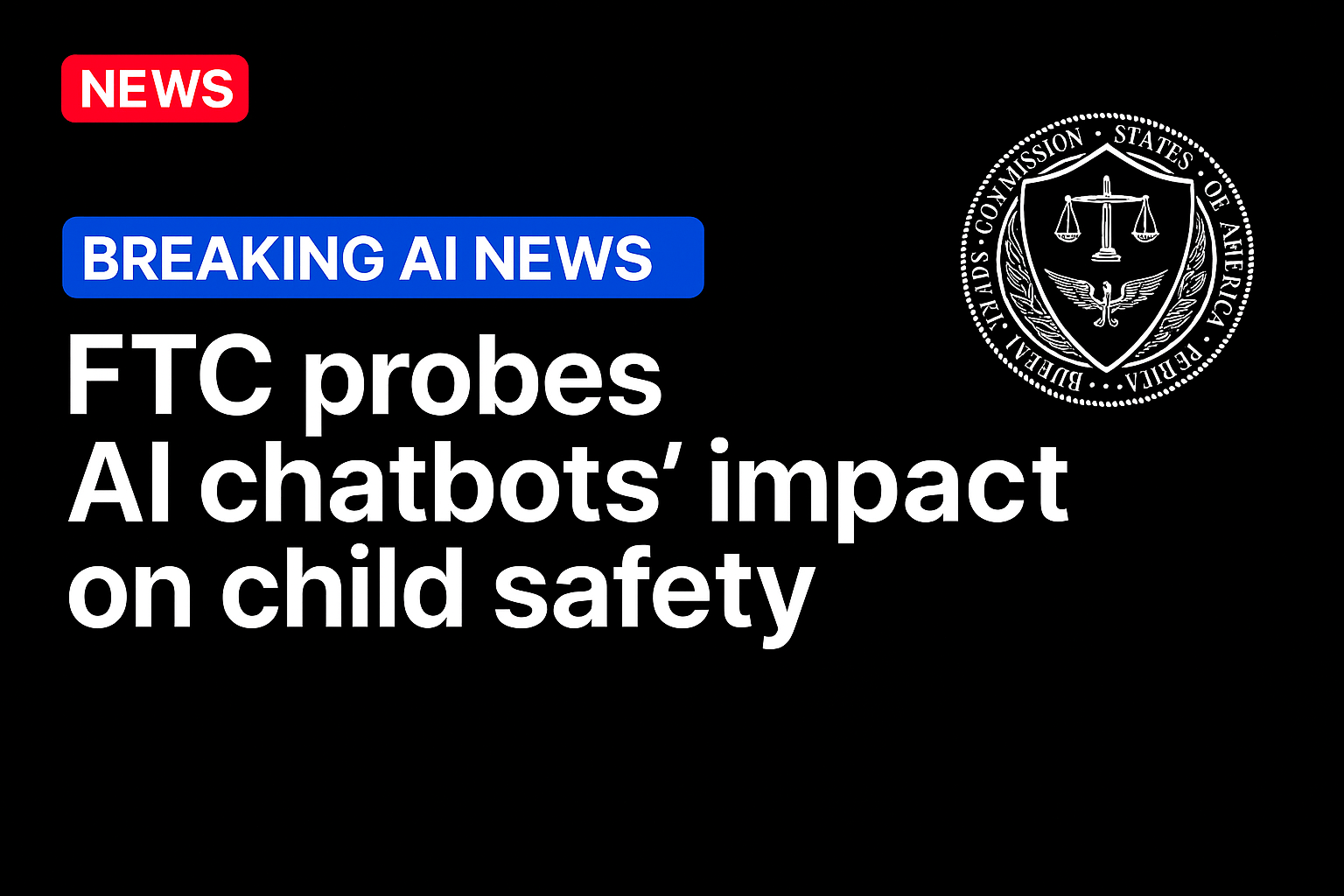 FTC Probes AI Chatbots’ Impact on Child Safety