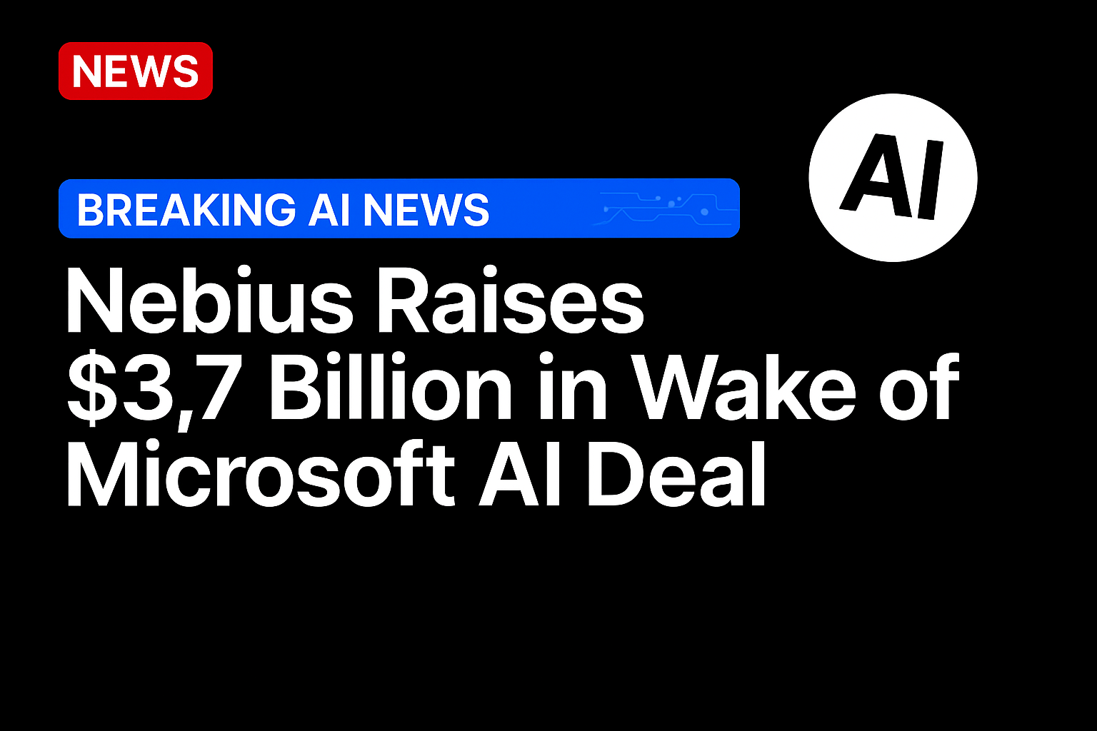 Nebius Raises $3.7 Billion in Wake of Microsoft AI Deal