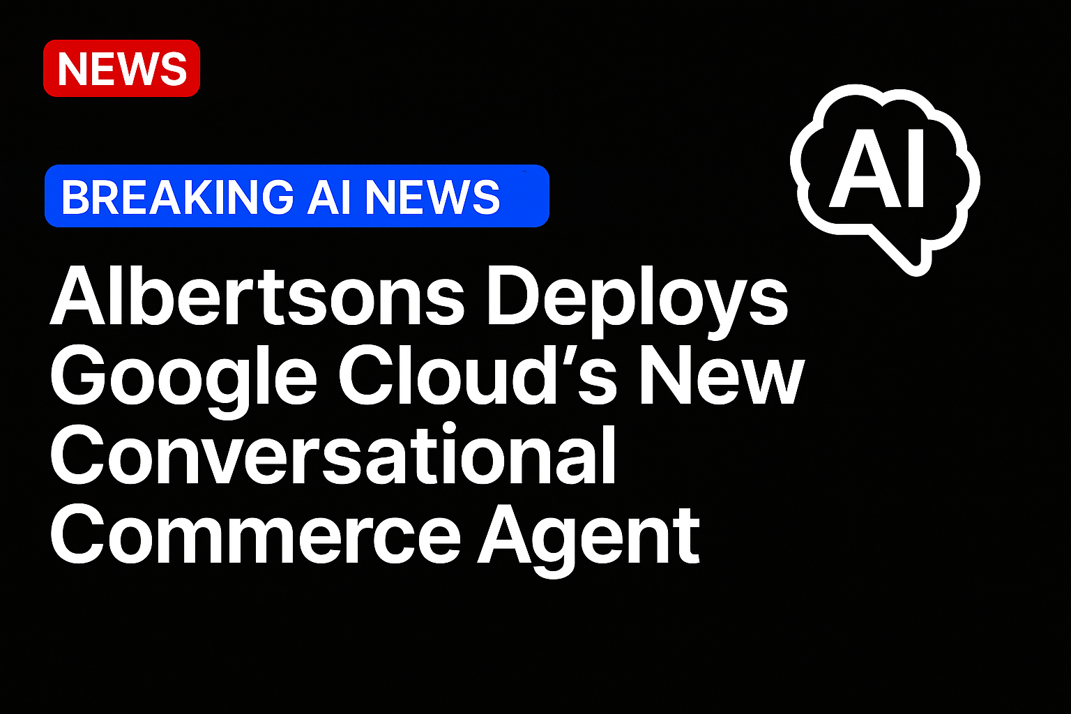 Albertsons Deploys Google Cloud’s New Conversational Commerce Agent