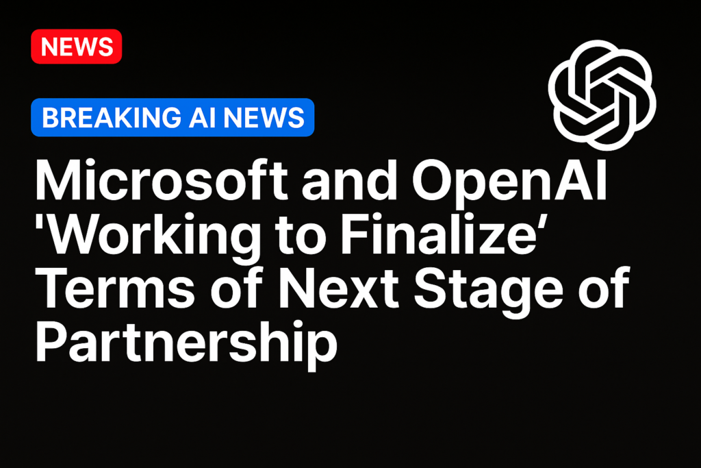 Microsoft and OpenAI ‘Working to Finalize’ Terms of Next Stage of Partnership