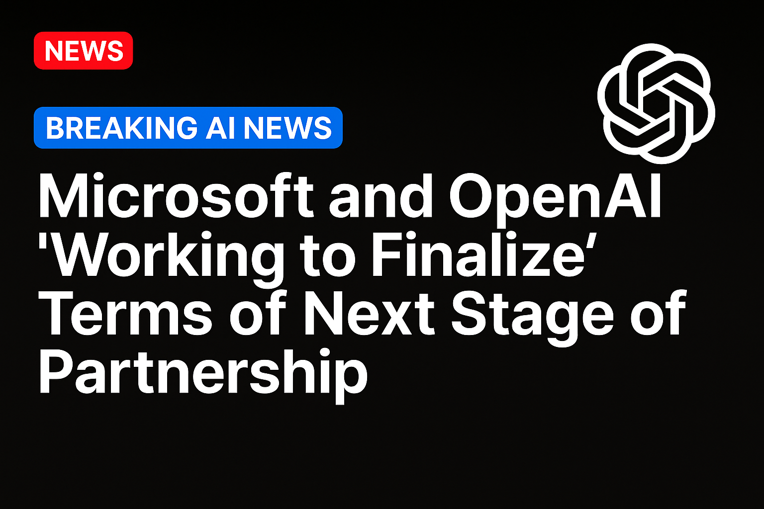 Microsoft and OpenAI ‘Working to Finalize’ Terms of Next Stage of Partnership