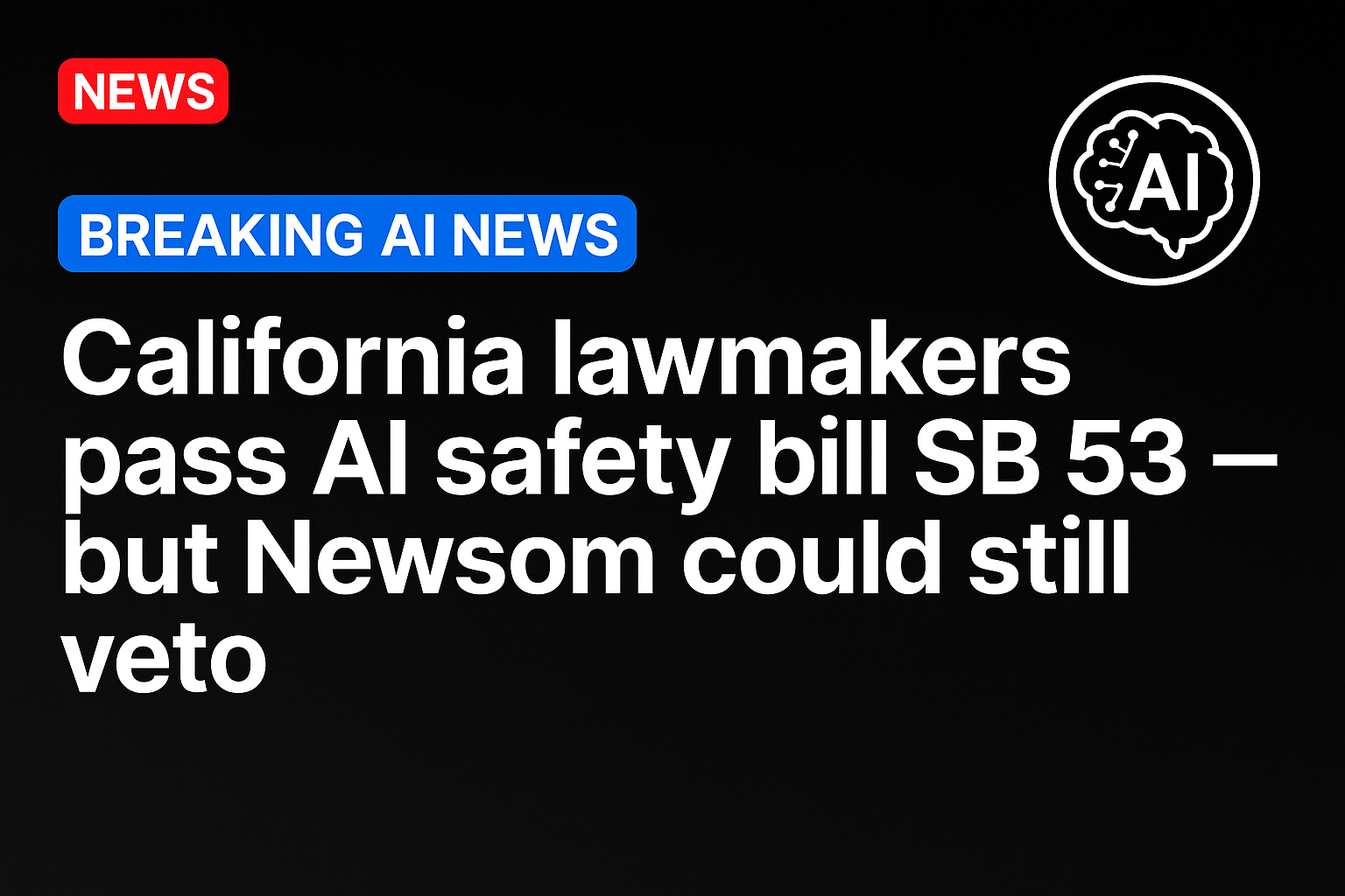 California lawmakers pass AI safety bill SB 53 — but Newsom could still veto