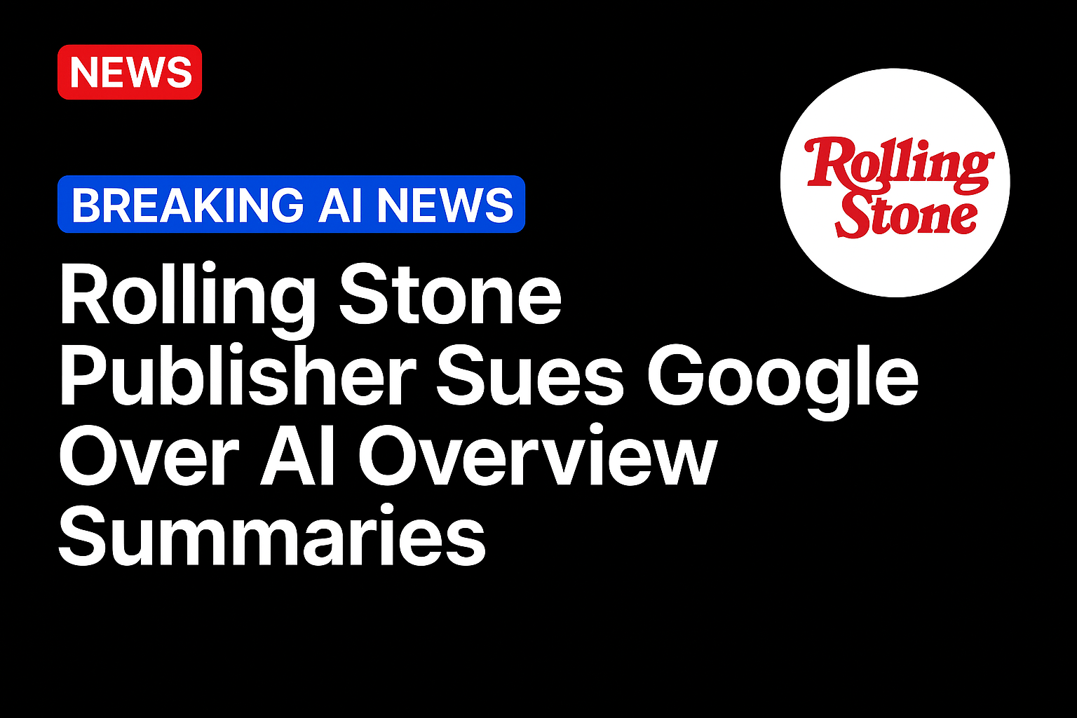Rolling Stone Publisher Sues Google Over AI Overview Summaries
