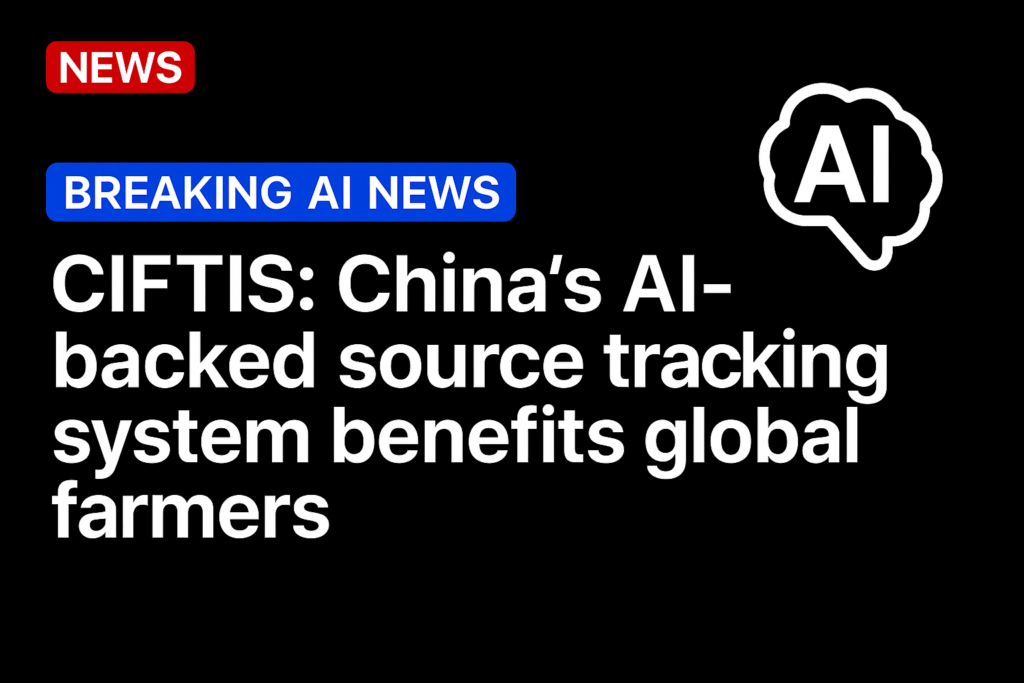 CIFTIS: China’s AI-backed source tracking system benefits global farmers
