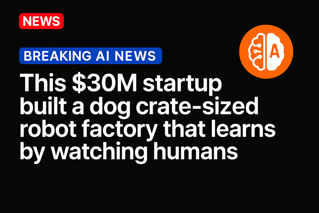 This $30M startup built a dog crate-sized robot factory that learns by watching humans
