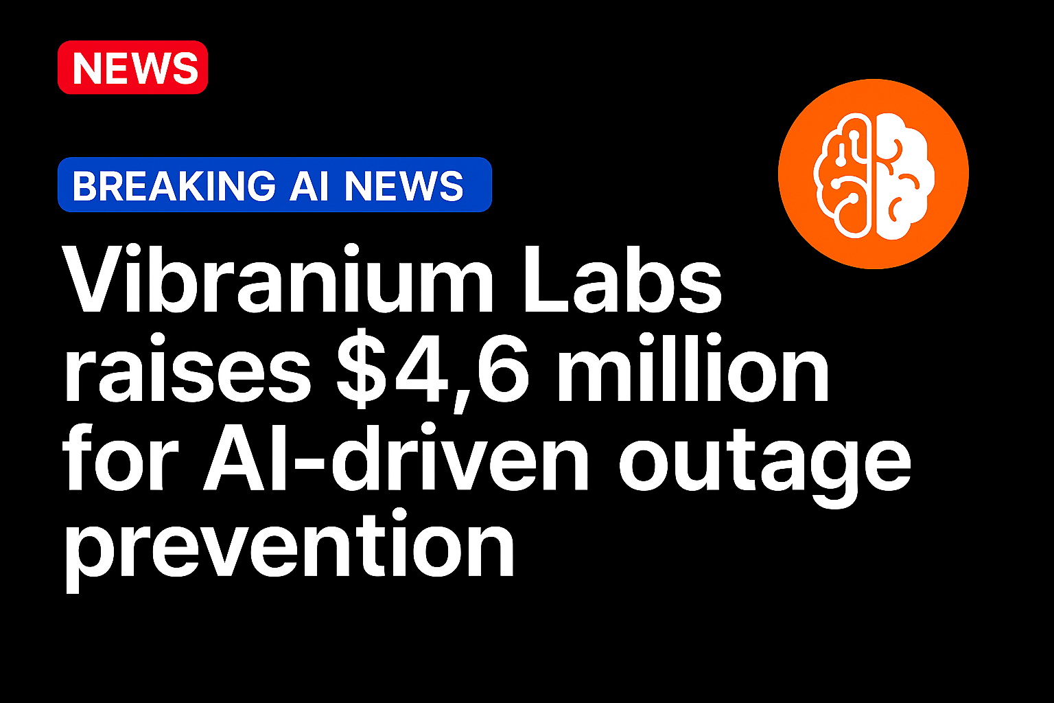 Vibranium Labs Raises $4.6 Million for AI-Driven Outage Prevention