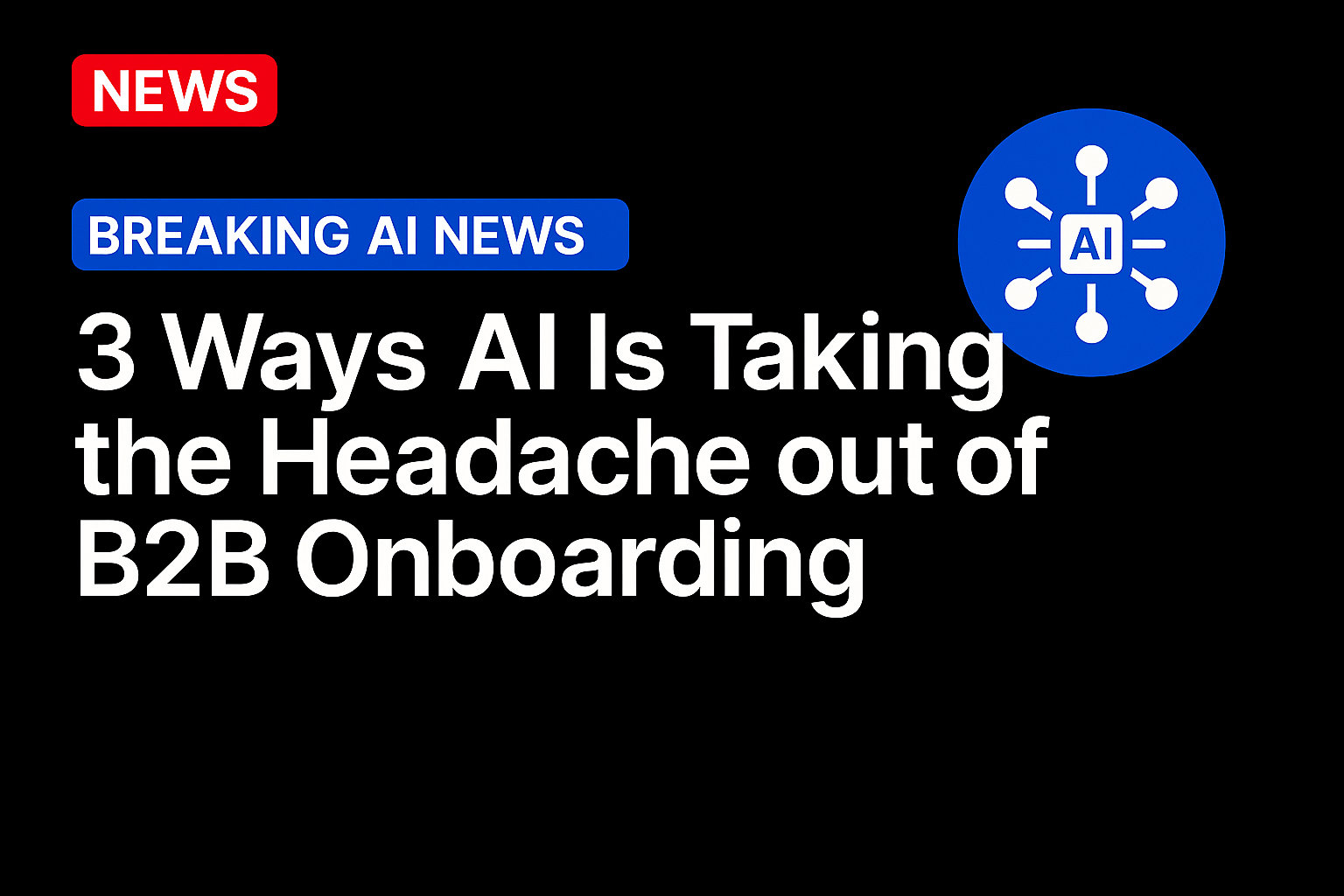 3 Ways AI Is Taking the Headache out of B2B Onboarding