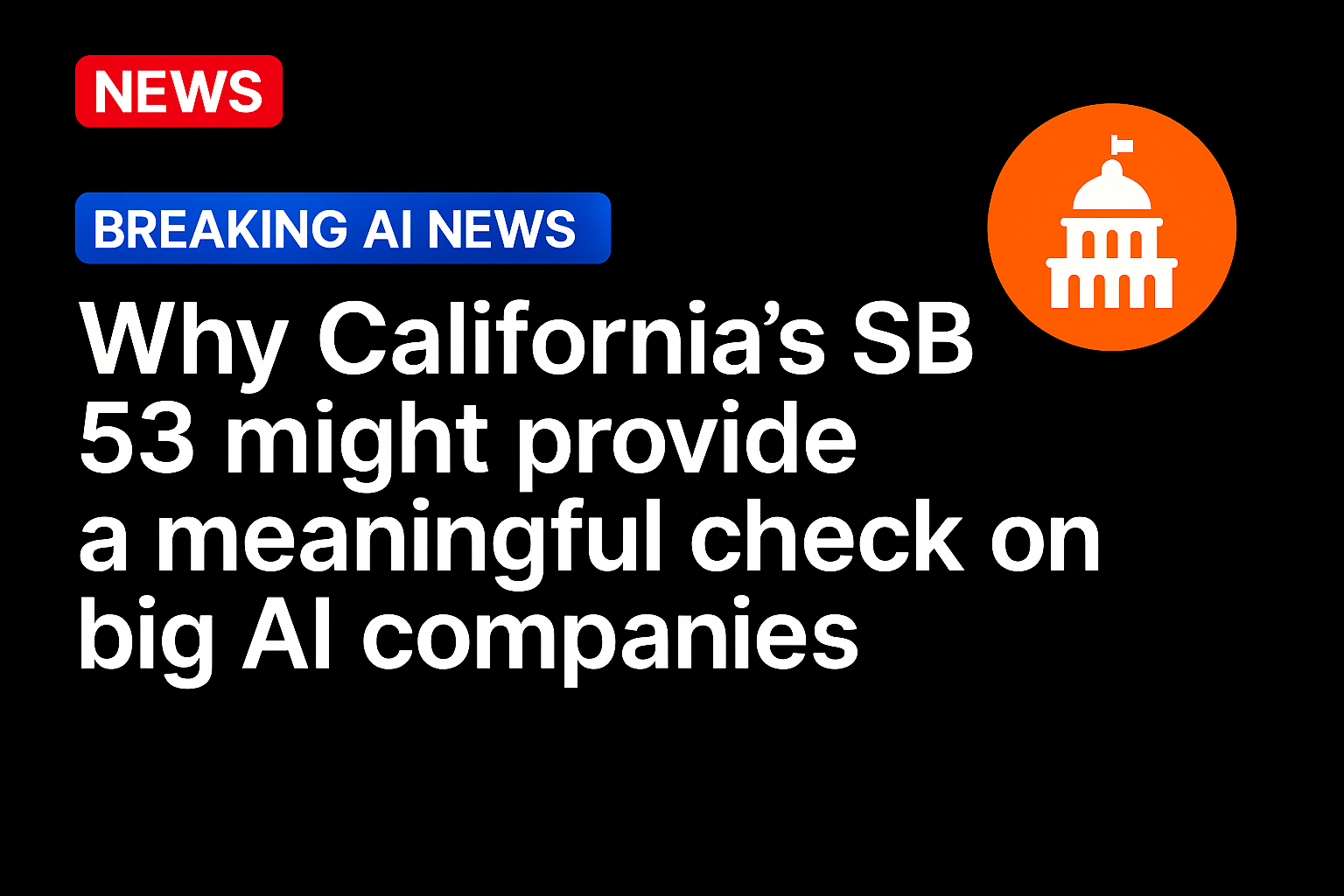 Why California’s SB 53 might provide a meaningful check on big AI companies