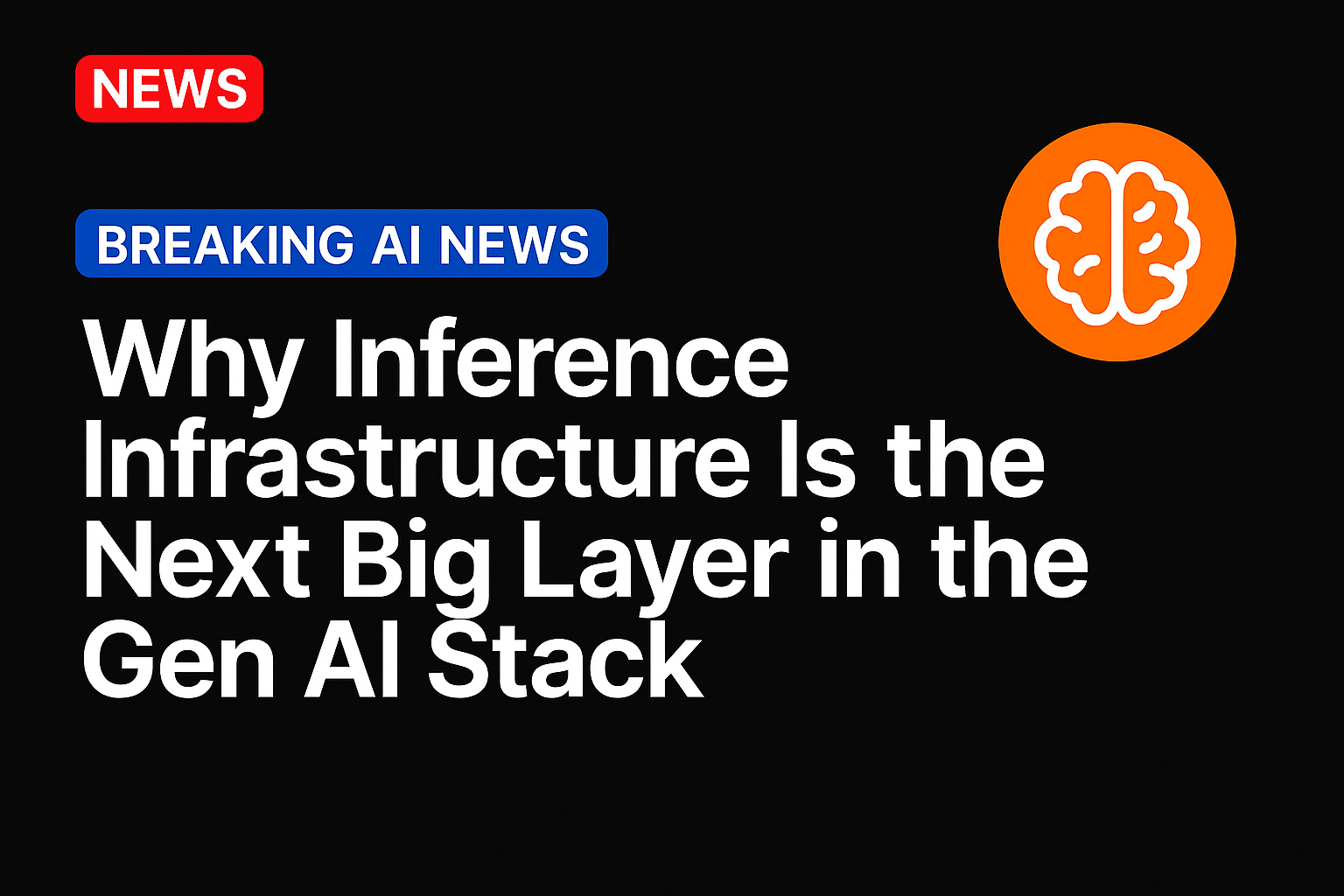 Why Inference Infrastructure Is the Next Big Layer in the Gen AI Stack