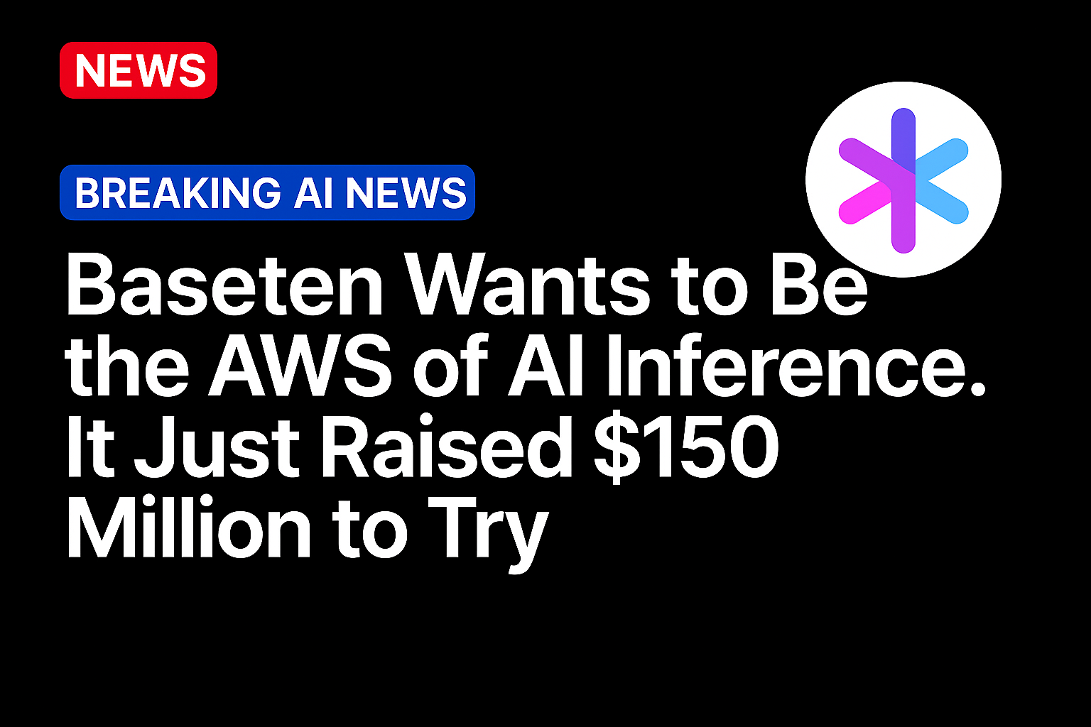 Baseten Wants to Be the AWS of AI Inference. It Just Raised $150 Million to Try