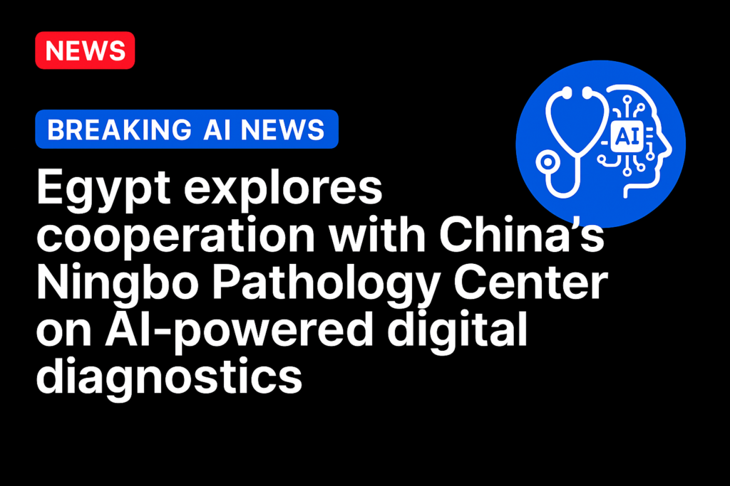 Egypt explores cooperation with China’s Ningbo Pathology Center on AI-powered digital diagnostics