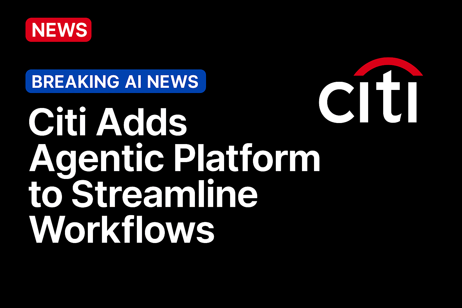 Citi Adds Agentic Platform to Streamline Workflows