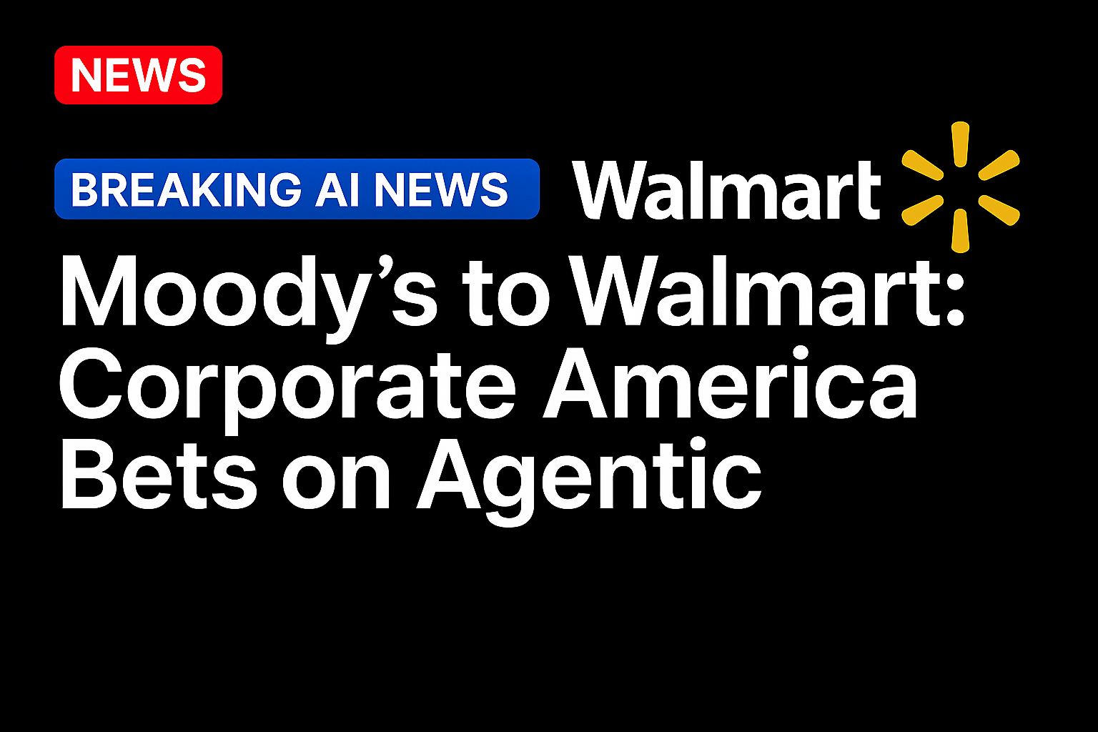 Moody’s to Walmart: Corporate America Bets on Agentic