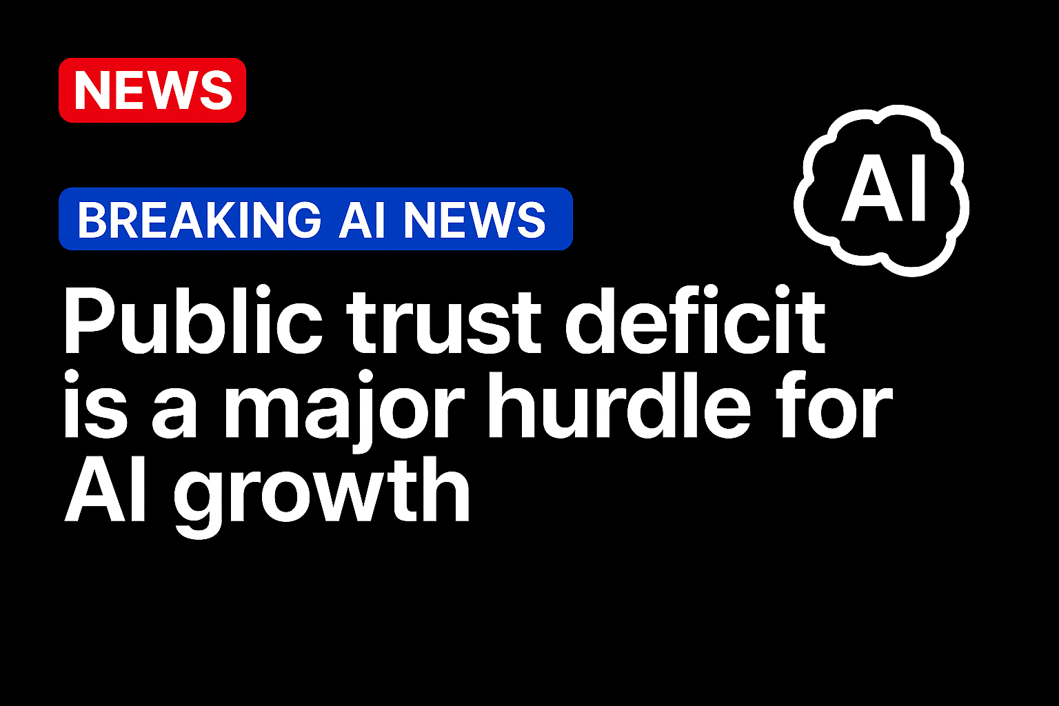 Public trust deficit is a major hurdle for AI growth