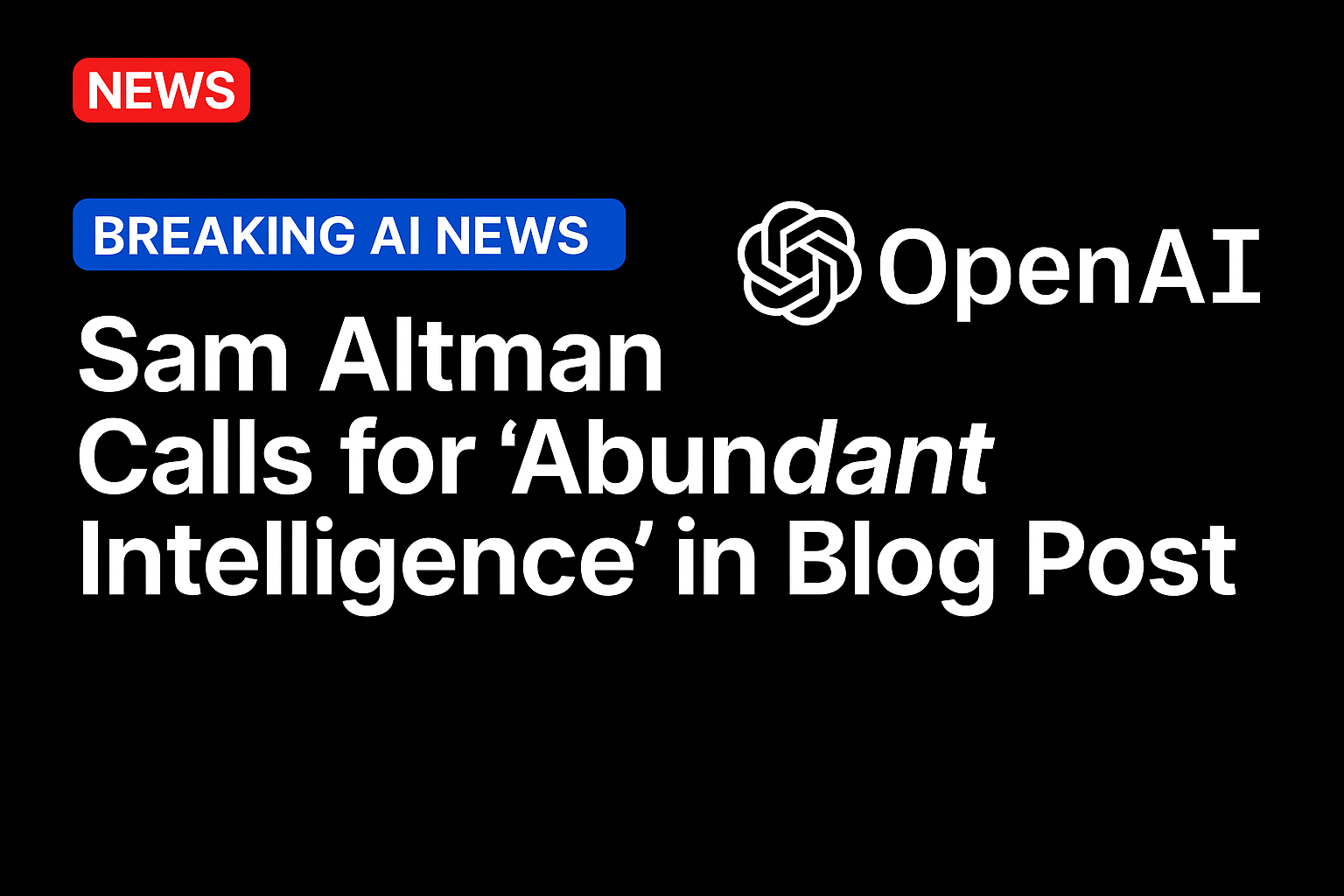 Sam Altman Calls for ‘Abundant Intelligence’ in Blog Post