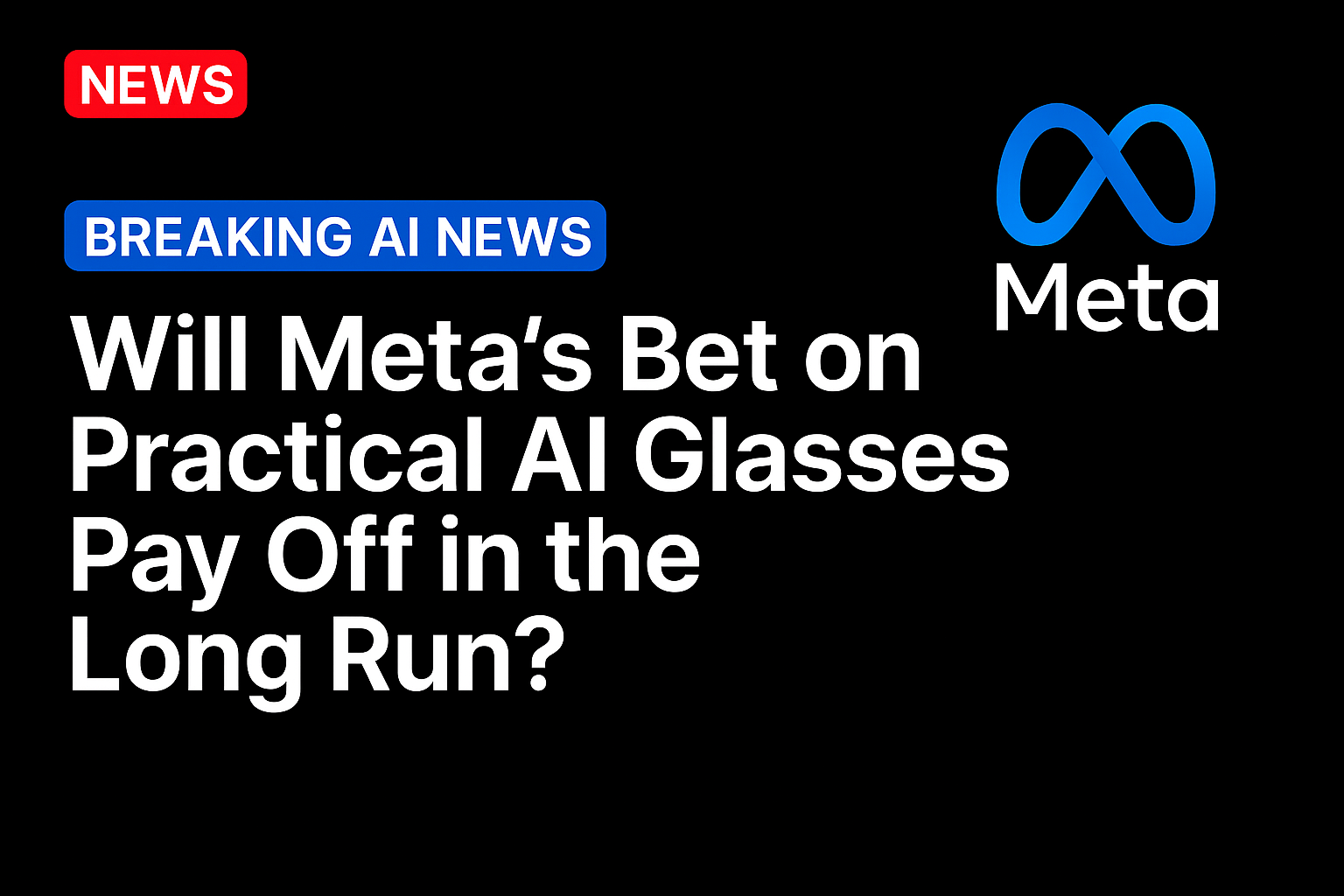 Will Meta’s Bet on Practical AI Glasses Pay Off in the Long Run?