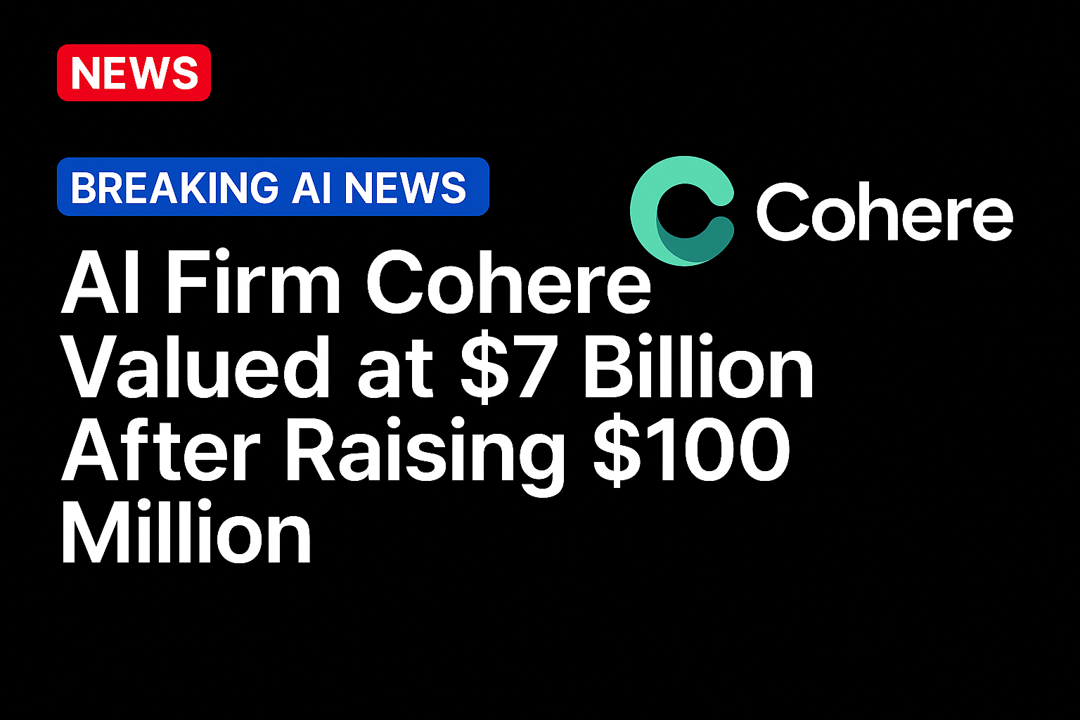 AI Firm Cohere Valued at $7 Billion After Raising $100 Million