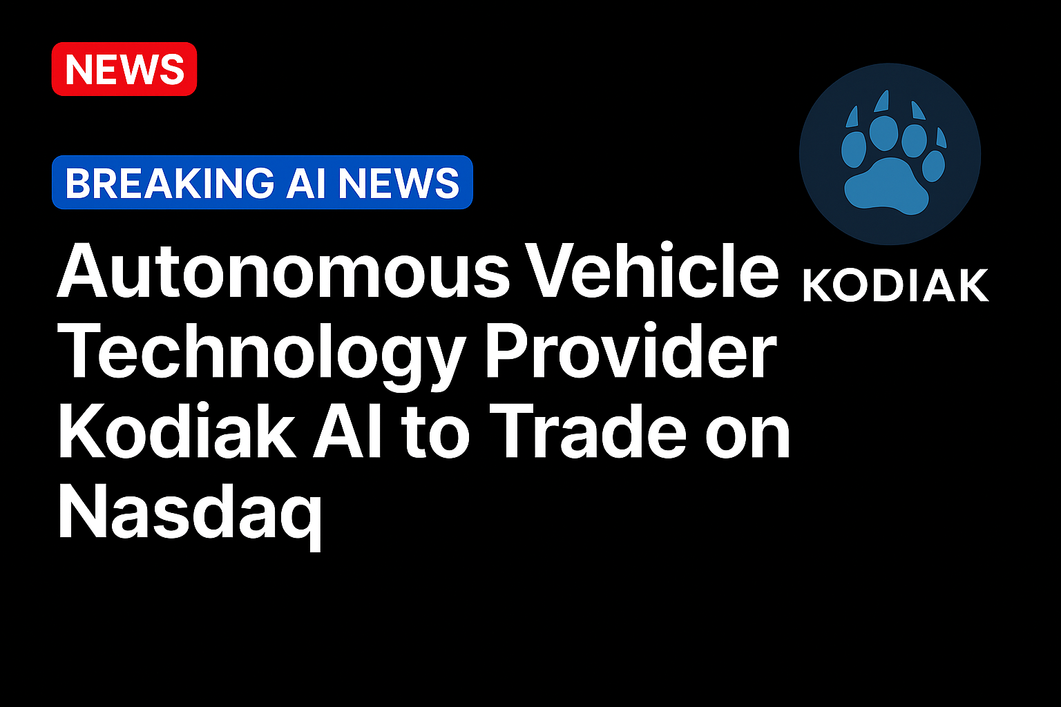 Autonomous Vehicle Technology Provider Kodiak AI to Trade on Nasdaq