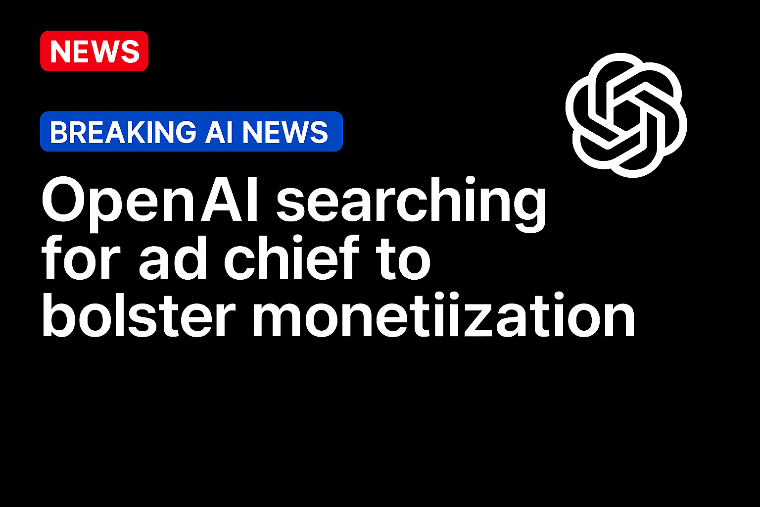 OpenAI Searching for Ad Chief to Bolster Monetization