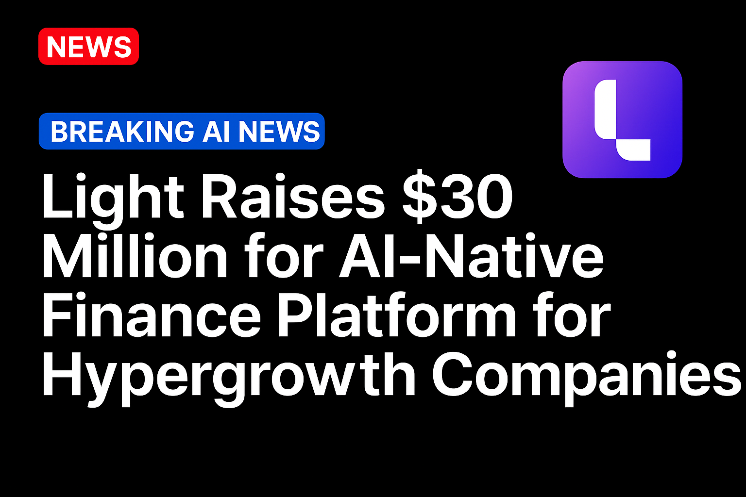 Light Raises $30 Million for AI-Native Finance Platform for Hypergrowth Companies