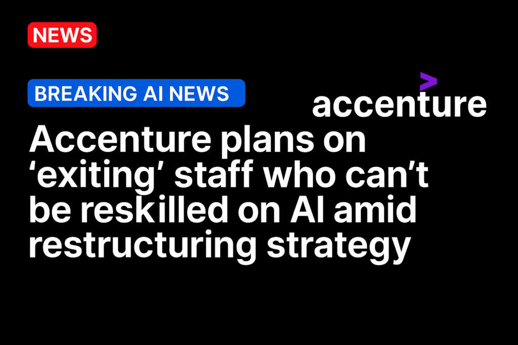 Accenture plans on ‘exiting’ staff who can’t be reskilled on AI amid restructuring strategy
