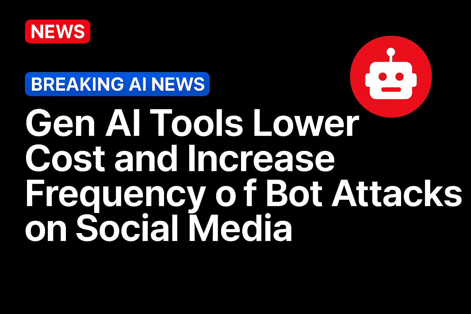 Gen AI Tools Lower Cost and Increase Frequency of Bot Attacks on Social Media
