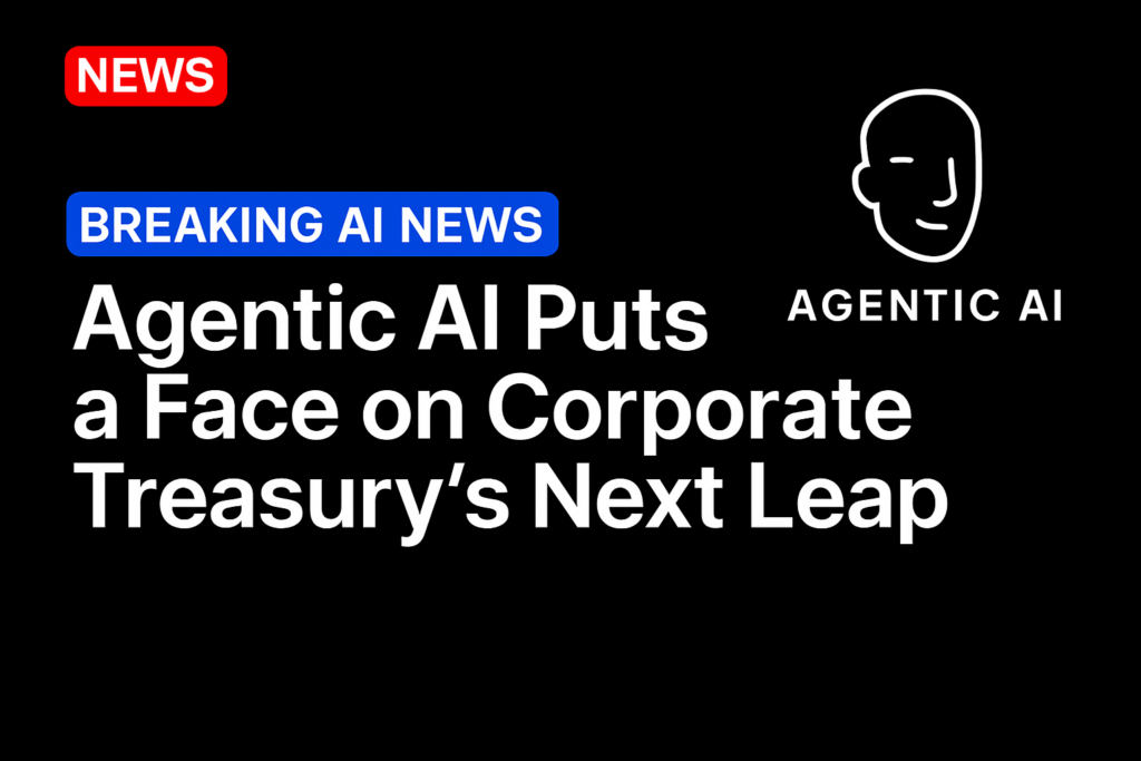 Agentic AI Puts a Face on Corporate Treasury’s Next Leap