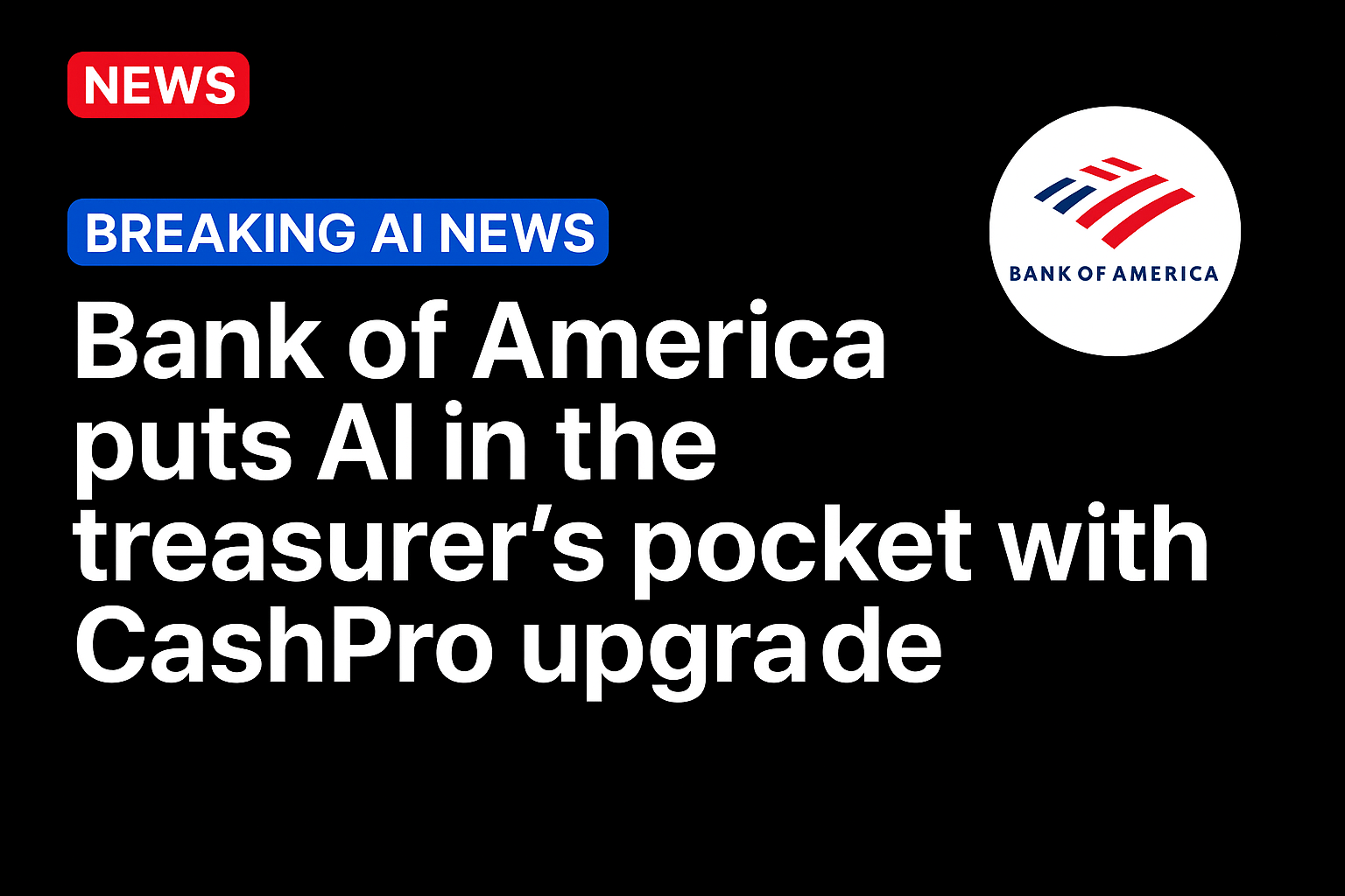 Bank of America Puts AI in the Treasurer’s Pocket With CashPro Upgrade