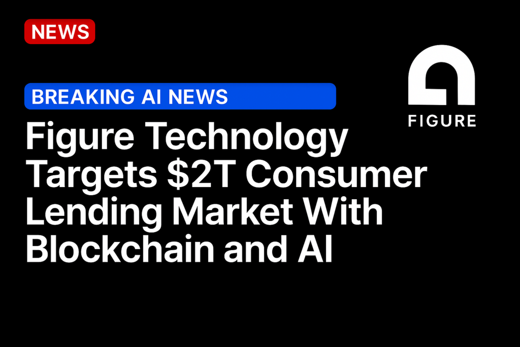 Figure Technology Targets $2T Consumer Lending Market With Blockchain and AI