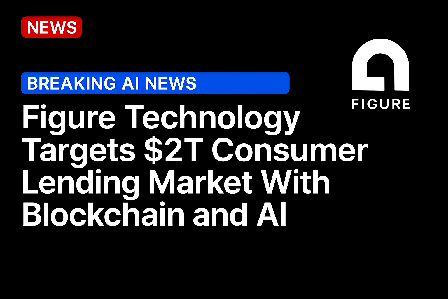 Figure Technology Targets $2T Consumer Lending Market With Blockchain and AI  