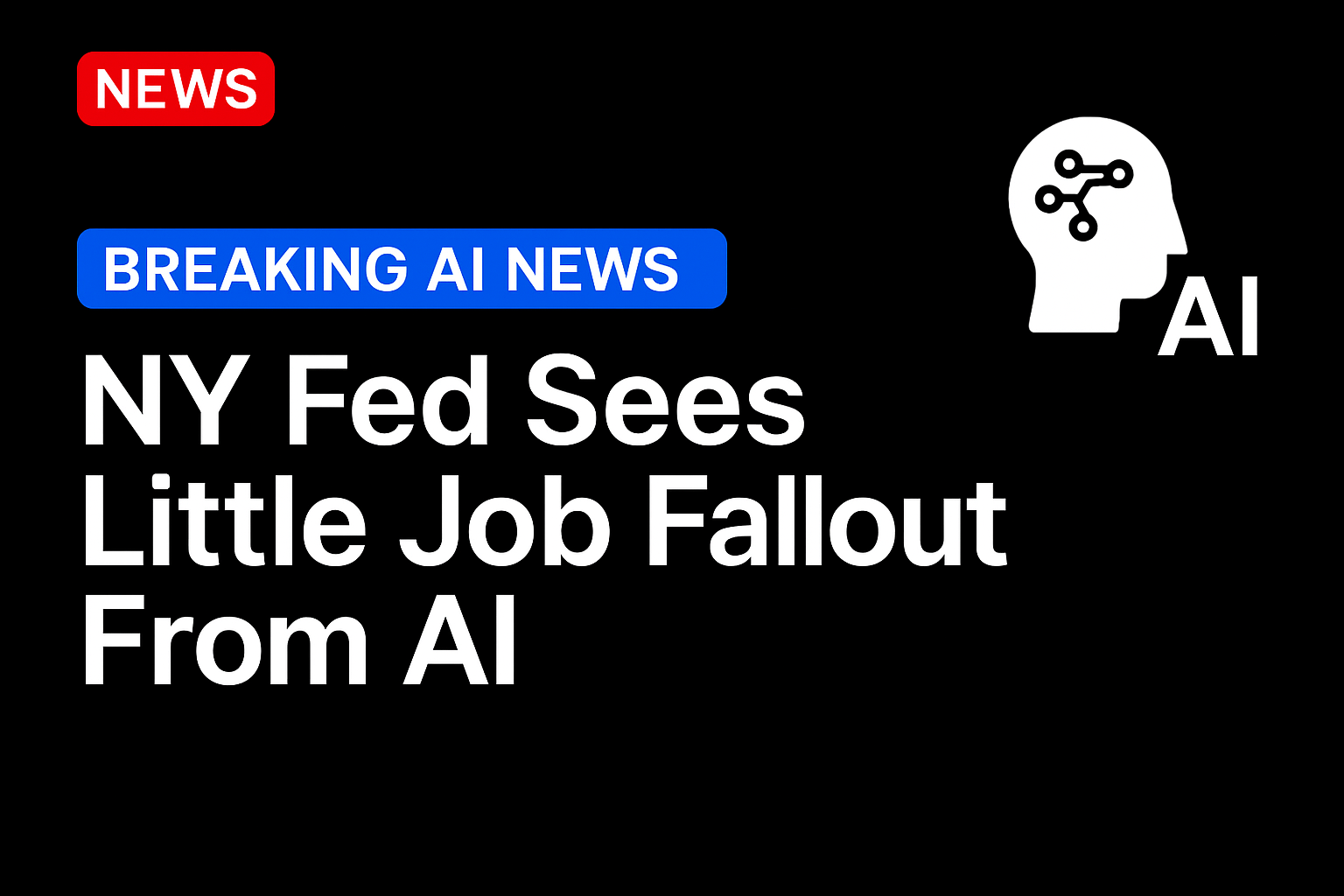 NY Fed Sees Little Job Fallout From AI