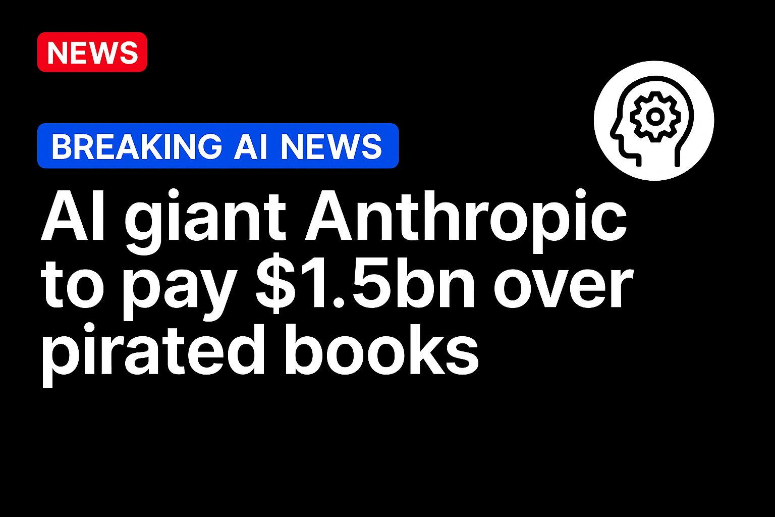 AI giant Anthropic to pay $1.5bn over pirated books
