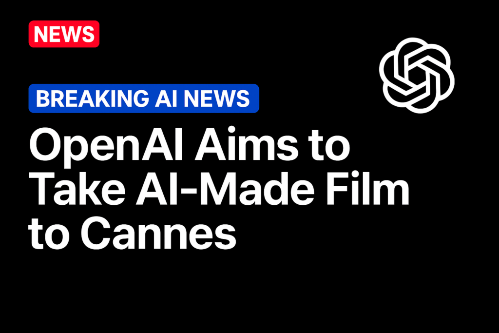 OpenAI Aims to Take AI-Made Film to Cannes