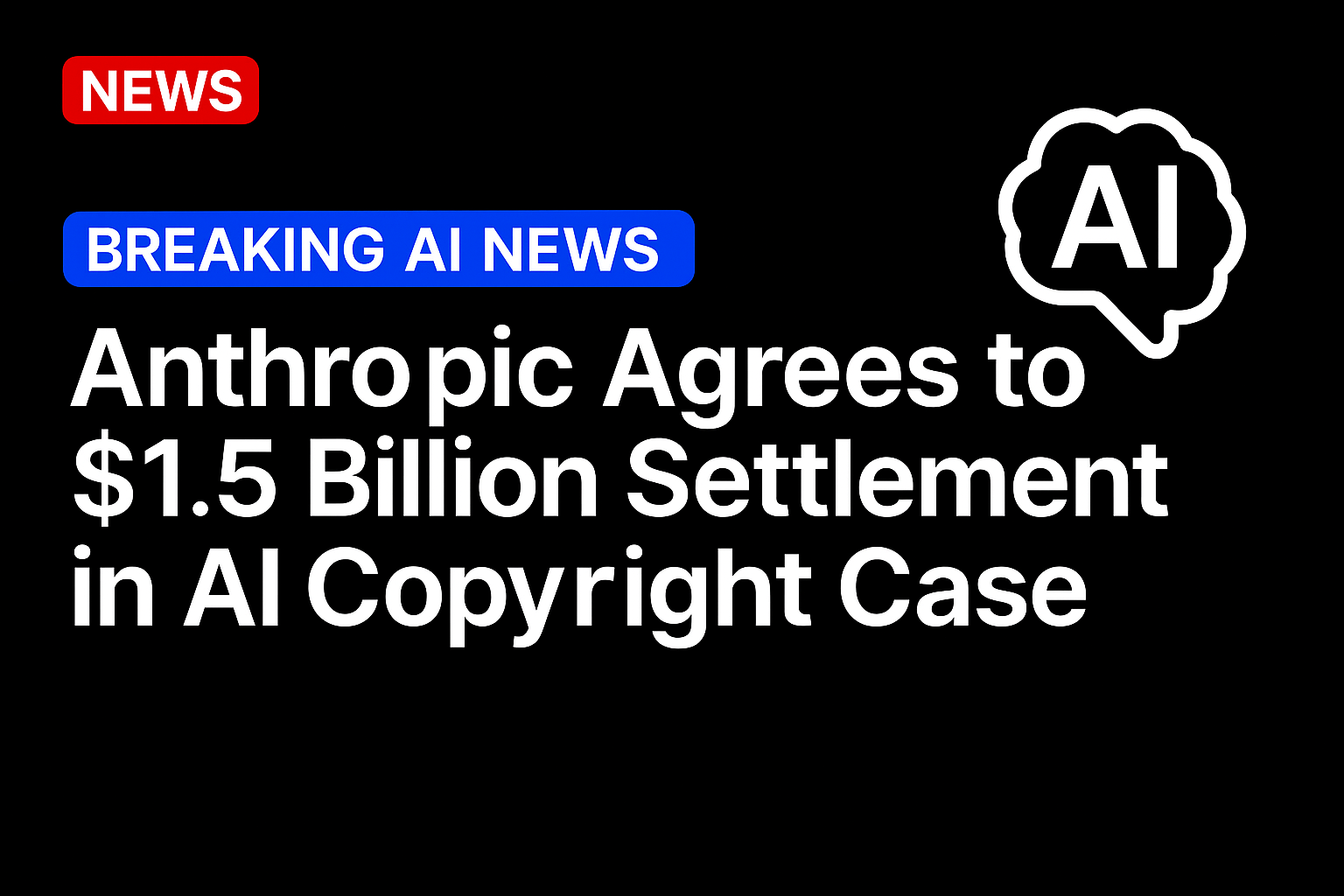 Anthropic Agrees to $1.5 Billion Settlement in AI Copyright Case