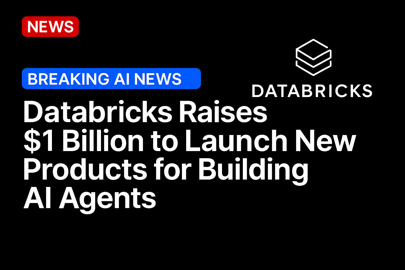 Databricks Raises $1 Billion to Launch New Products for Building AI Agents