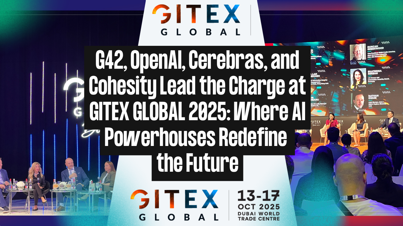 G42, OpenAI, Cerebras, and Cohesity Lead the Charge at GITEX GLOBAL 2025: Where AI Powerhouses Redefine the Future
