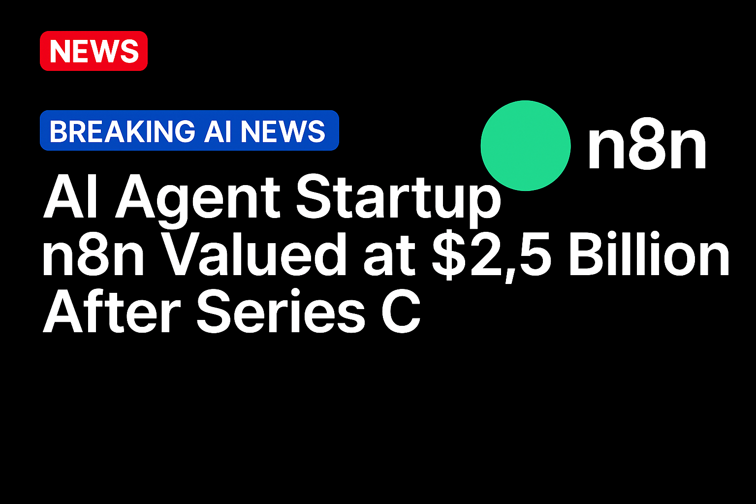 AI Agent Startup n8n Valued at $2.5 Billion After Series C