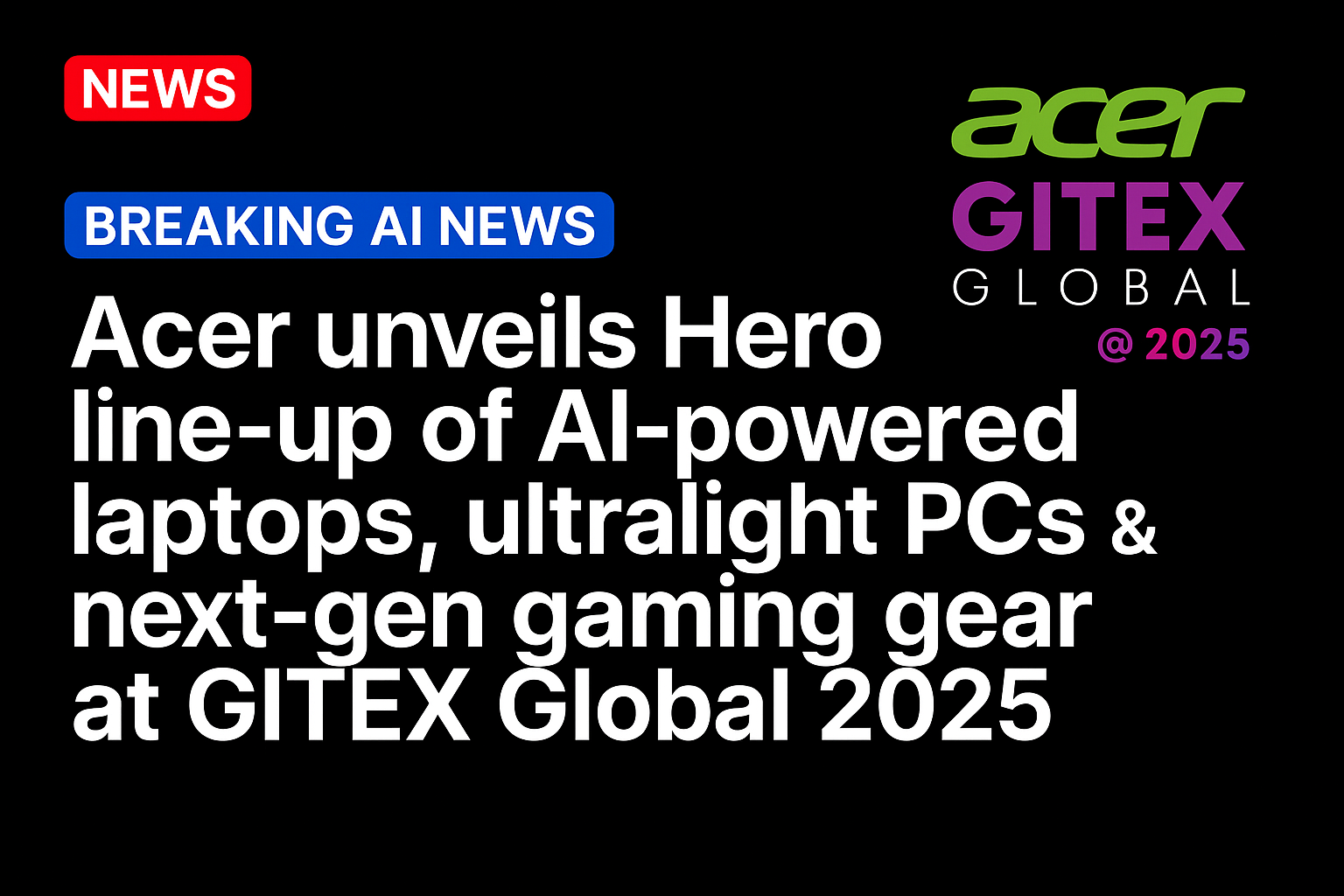 Acer Unveils Hero Line-Up of AI-Powered Laptops, Ultralight PCs & Next-Gen Gaming Gear at GITEX Global 2025