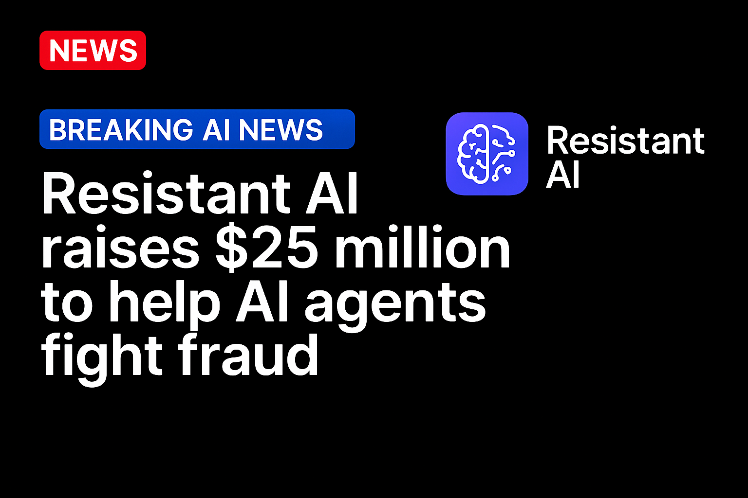 Resistant AI Raises $25 Million to Help AI Agents Fight Fraud