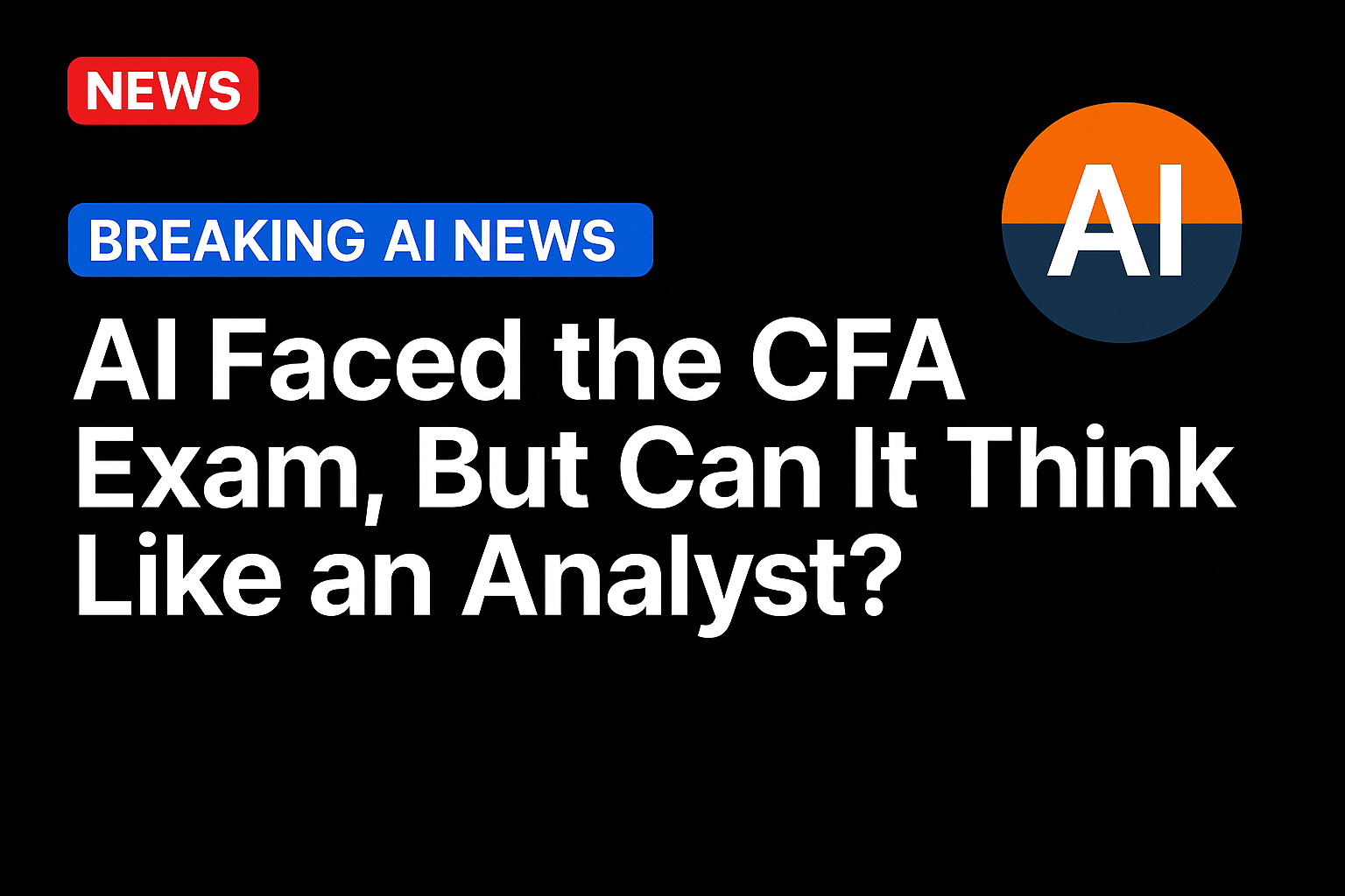 AI Faced the CFA Exam, But Can It Think Like an Analyst?